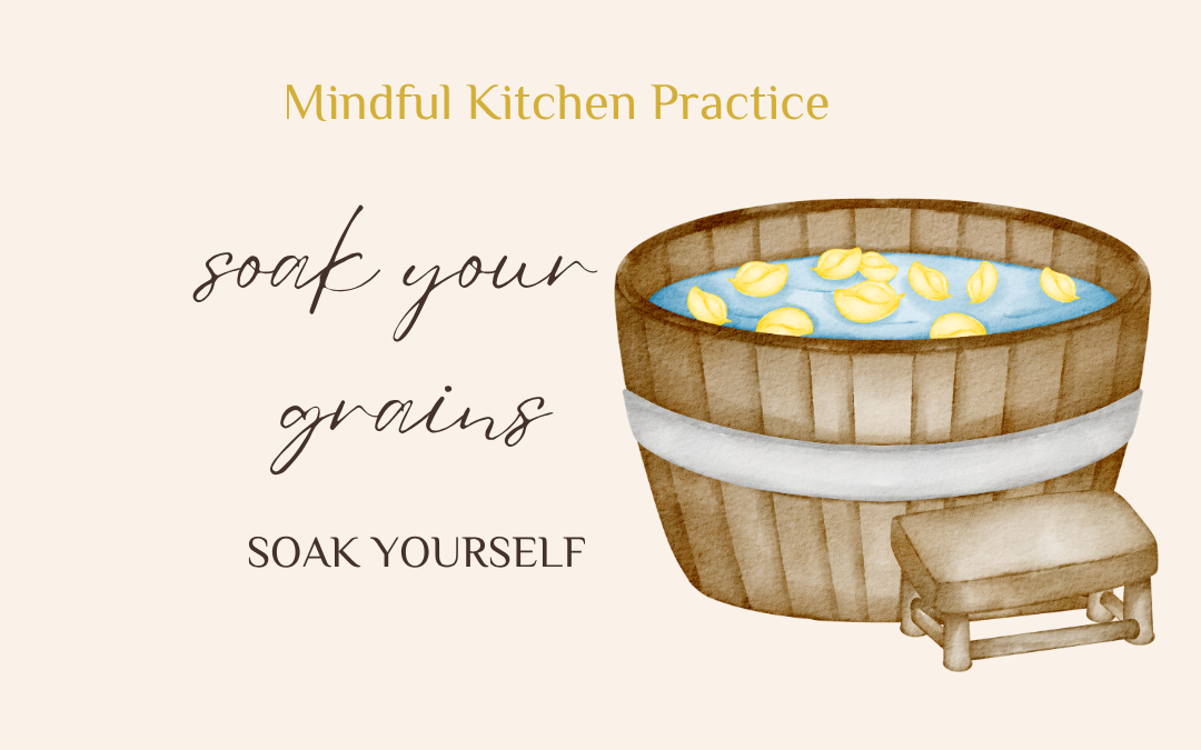 Soak your Grains, Soak Yourself